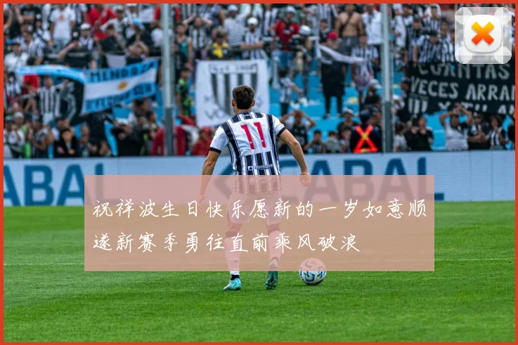 祝祥波生日快乐愿新的一岁如意顺遂新赛季勇往直前乘风破浪