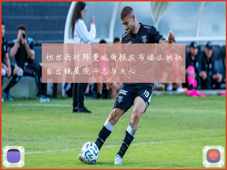 切尔西对阵曼城海报发布福法纳独自出镜展现斗志与决心